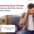 Understanding Brain Stroke: Key Symptoms and Risk Factors You Need to Know